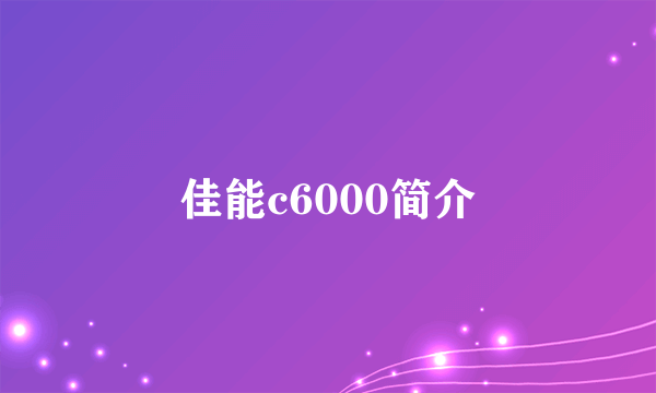 佳能c6000简介