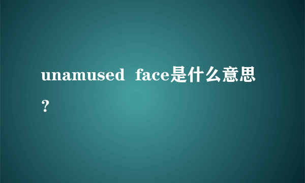 unamused  face是什么意思？