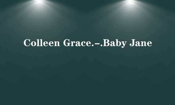 Colleen Grace.-.Baby Jane