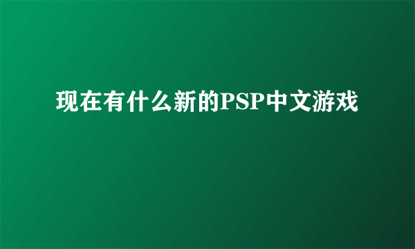 现在有什么新的PSP中文游戏