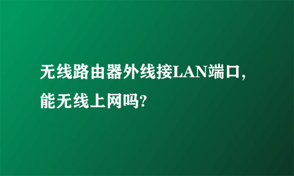 无线路由器外线接LAN端口,能无线上网吗?