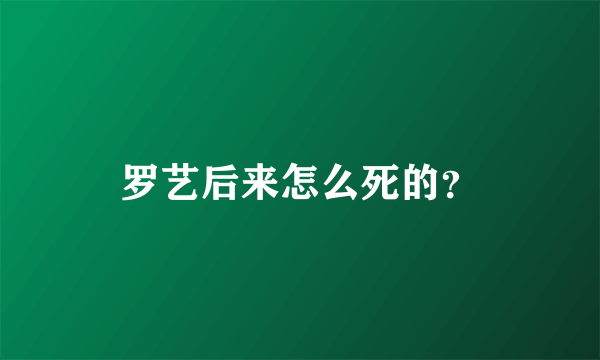 罗艺后来怎么死的？