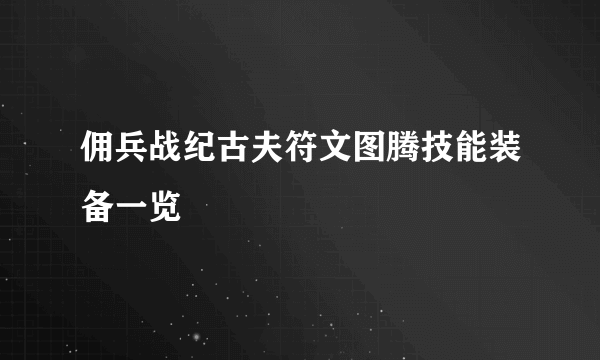 佣兵战纪古夫符文图腾技能装备一览