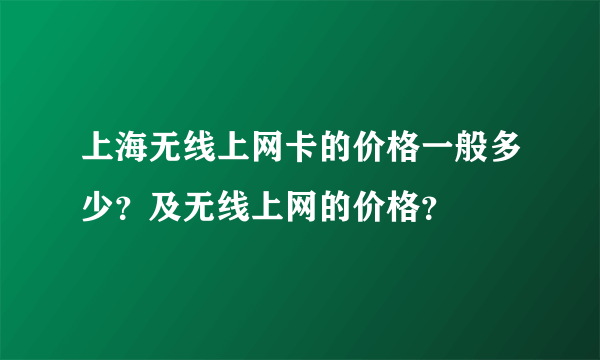 上海无线上网卡的价格一般多少？及无线上网的价格？