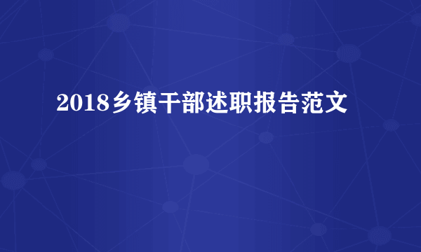 2018乡镇干部述职报告范文