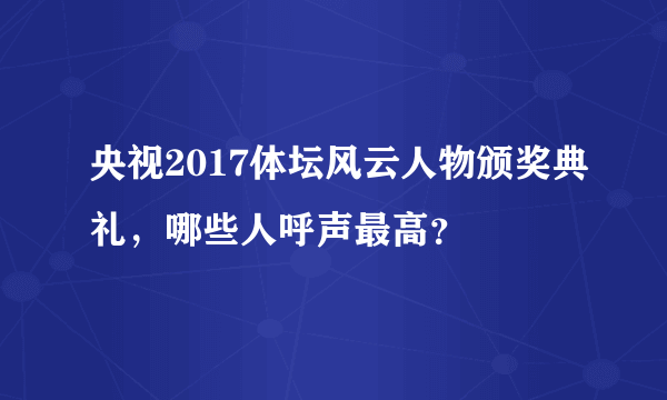 央视2017体坛风云人物颁奖典礼，哪些人呼声最高？