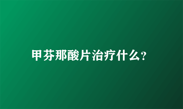 甲芬那酸片治疗什么？