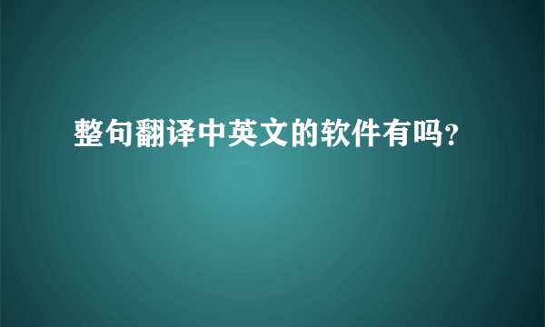 整句翻译中英文的软件有吗？