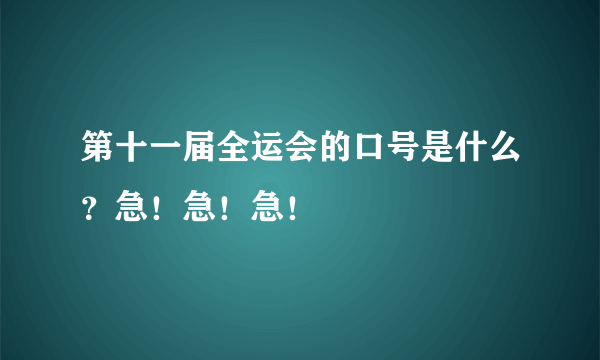 第十一届全运会的口号是什么？急！急！急！