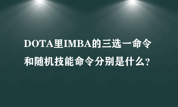 DOTA里IMBA的三选一命令和随机技能命令分别是什么？