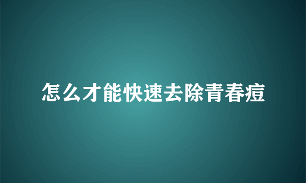 怎么才能快速去除青春痘