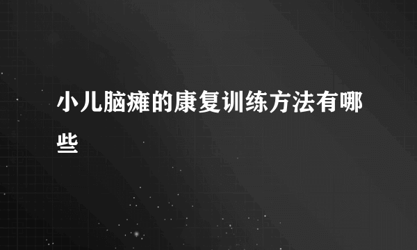 小儿脑瘫的康复训练方法有哪些