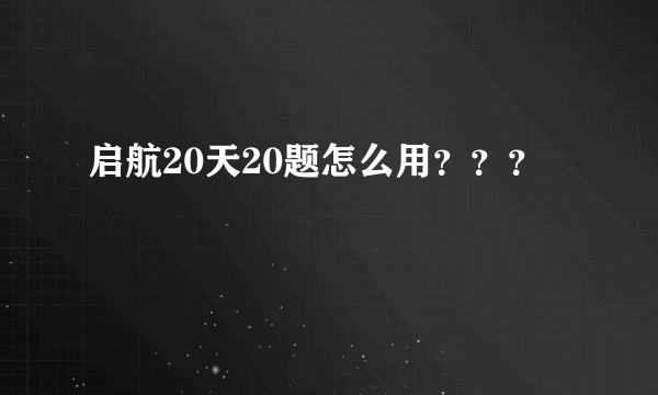 启航20天20题怎么用？？？