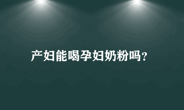 产妇能喝孕妇奶粉吗？