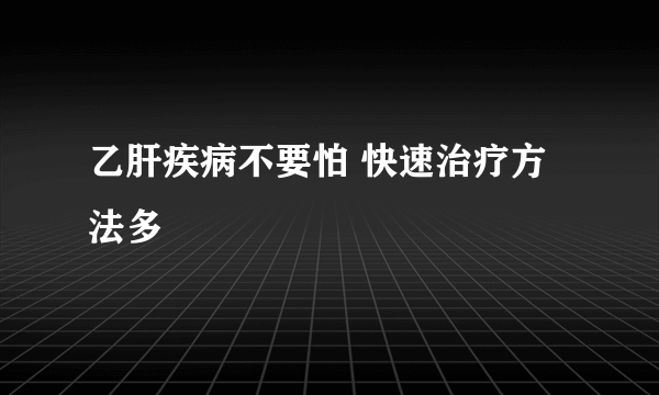 乙肝疾病不要怕 快速治疗方法多