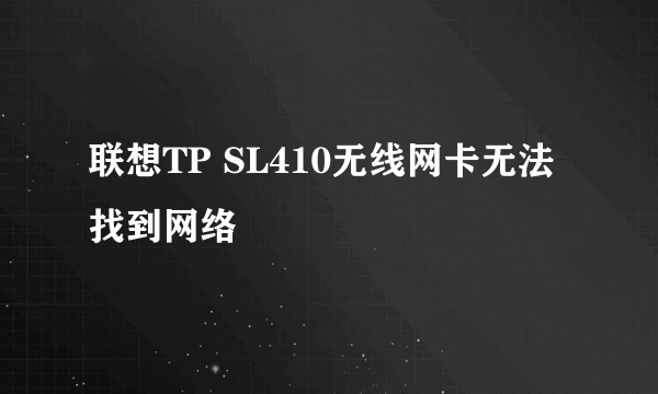 联想TP SL410无线网卡无法找到网络