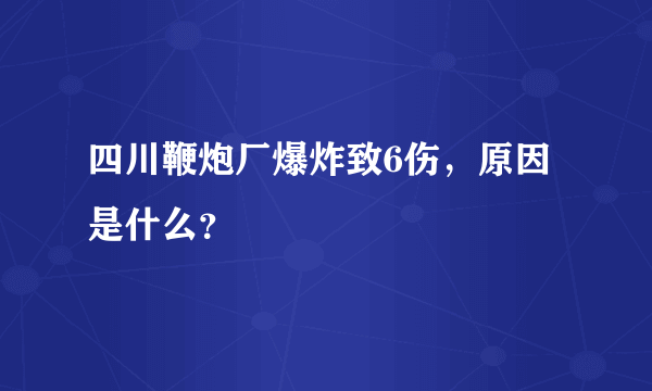 四川鞭炮厂爆炸致6伤，原因是什么？