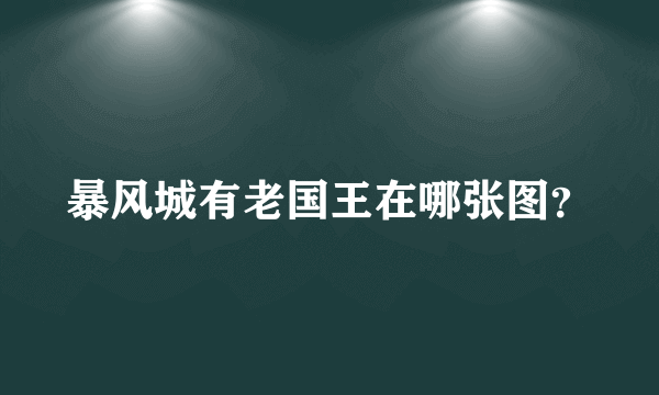 暴风城有老国王在哪张图？