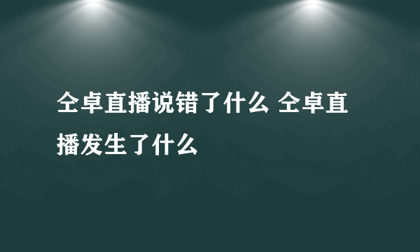 仝卓直播说错了什么 仝卓直播发生了什么