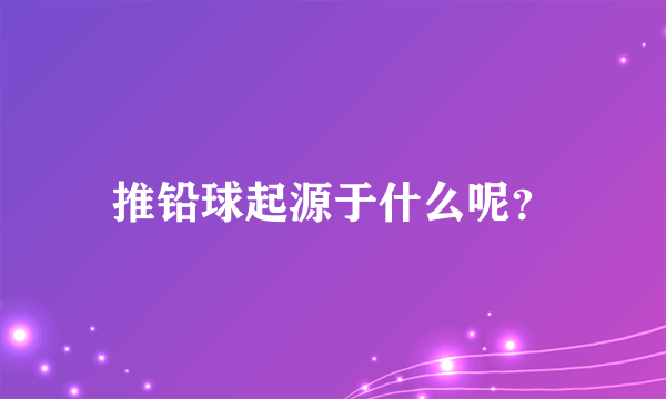 推铅球起源于什么呢？