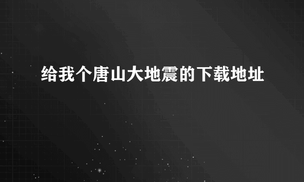 给我个唐山大地震的下载地址