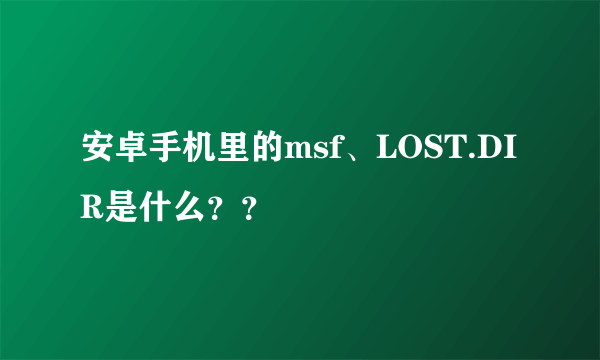 安卓手机里的msf、LOST.DIR是什么？？