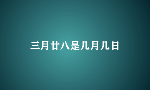 三月廿八是几月几日