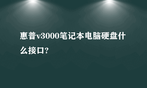 惠普v3000笔记本电脑硬盘什么接口?