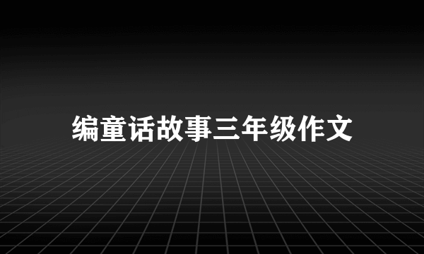 编童话故事三年级作文