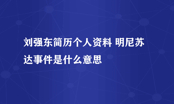 刘强东简历个人资料 明尼苏达事件是什么意思