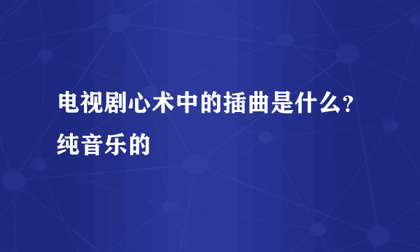 电视剧心术中的插曲是什么？纯音乐的