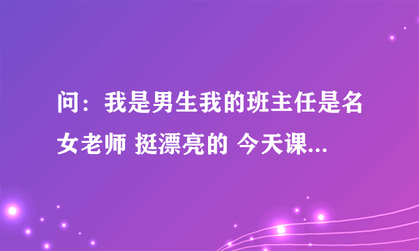 问：我是男生我的班主任是名女老师 挺漂亮的 今天课间我偷偷的把精液射到老师里面了 老师会怀孕吗