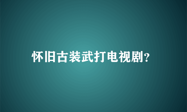 怀旧古装武打电视剧？