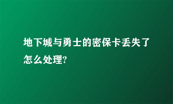 地下城与勇士的密保卡丢失了怎么处理?