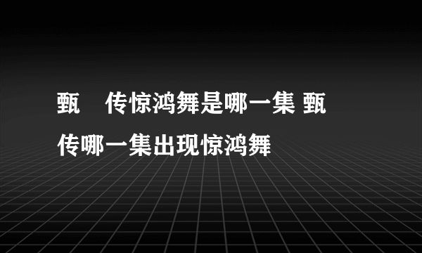 甄嬛传惊鸿舞是哪一集 甄嬛传哪一集出现惊鸿舞