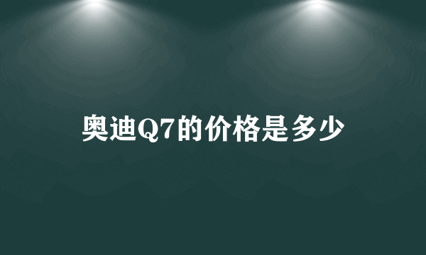 奥迪Q7的价格是多少