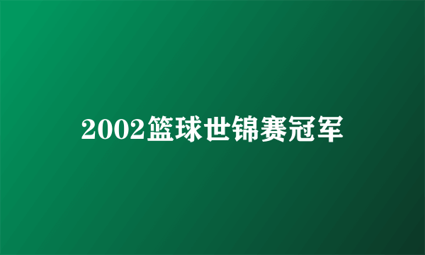 2002篮球世锦赛冠军