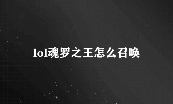 lol魂罗之王怎么召唤