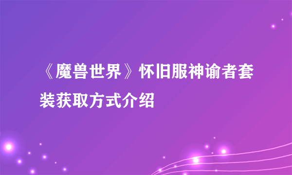 《魔兽世界》怀旧服神谕者套装获取方式介绍