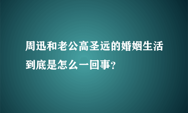 周迅和老公高圣远的婚姻生活到底是怎么一回事？