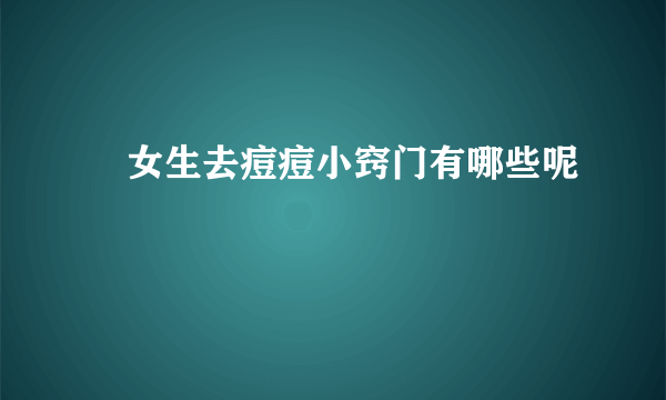 ​女生去痘痘小窍门有哪些呢