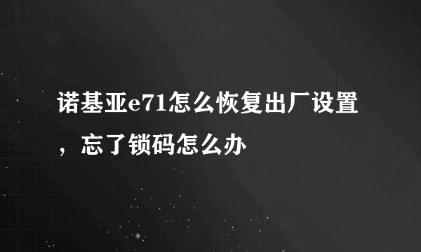 诺基亚e71怎么恢复出厂设置，忘了锁码怎么办