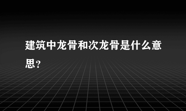 建筑中龙骨和次龙骨是什么意思？