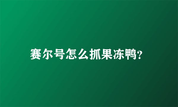 赛尔号怎么抓果冻鸭？