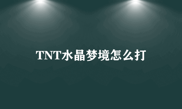 TNT水晶梦境怎么打