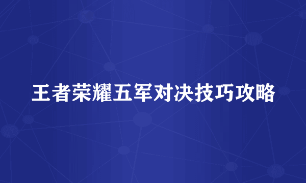 王者荣耀五军对决技巧攻略