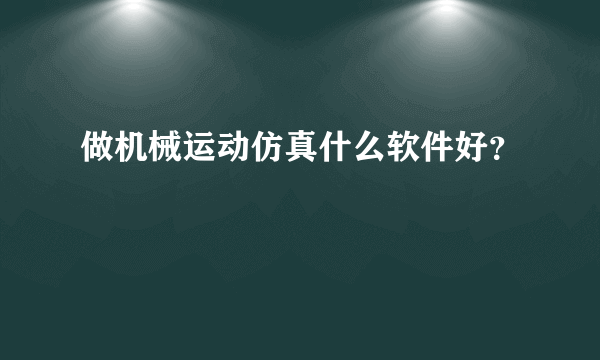 做机械运动仿真什么软件好？