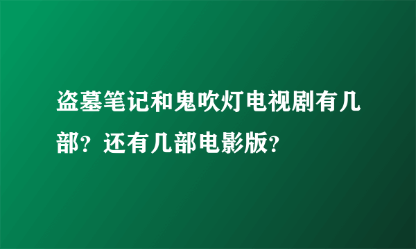 盗墓笔记和鬼吹灯电视剧有几部？还有几部电影版？