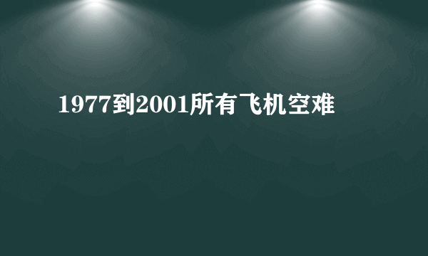 1977到2001所有飞机空难