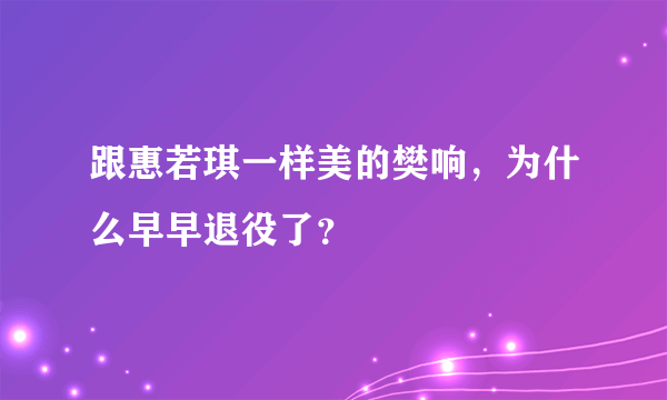 跟惠若琪一样美的樊响，为什么早早退役了？